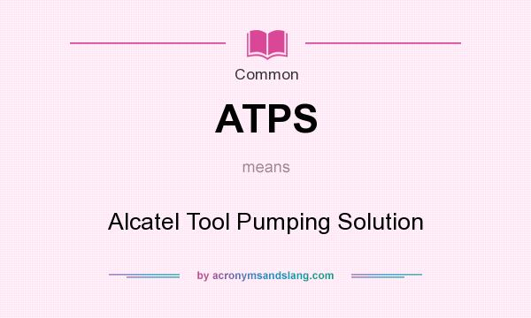 What does ATPS mean? It stands for Alcatel Tool Pumping Solution