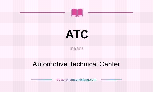 What does ATC mean? It stands for Automotive Technical Center