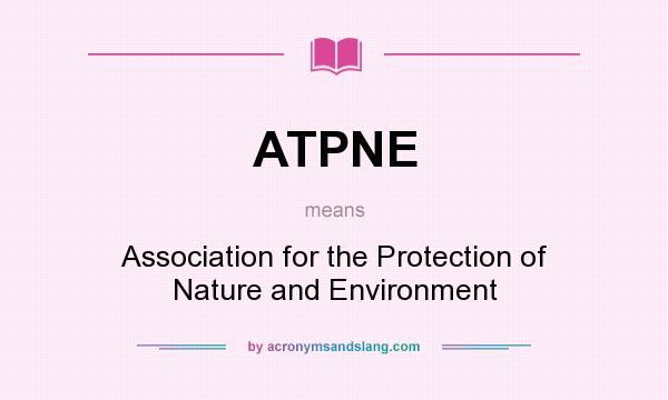 What does ATPNE mean? It stands for Association for the Protection of Nature and Environment