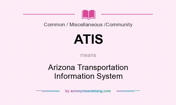 What does ATIS mean? It stands for Arizona Transportation Information System