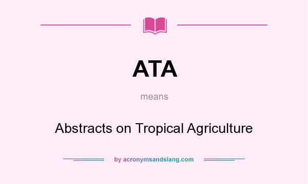What does ATA mean? It stands for Abstracts on Tropical Agriculture