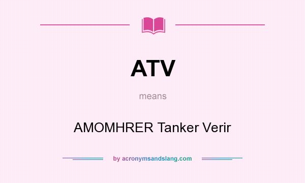 What does ATV mean? It stands for AMOMHRER Tanker Verir