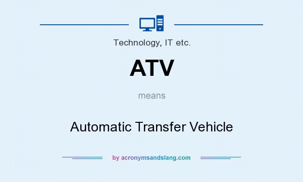 What does ATV mean? It stands for Automatic Transfer Vehicle