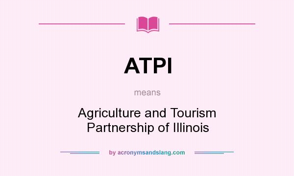 What does ATPI mean? It stands for Agriculture and Tourism Partnership of Illinois