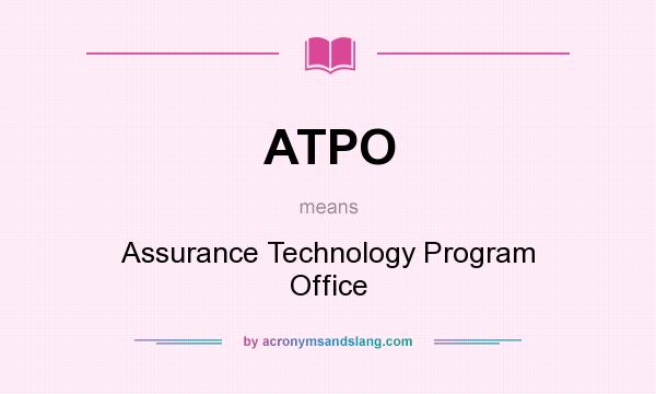 What does ATPO mean? It stands for Assurance Technology Program Office