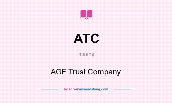 What does ATC mean? It stands for AGF Trust Company