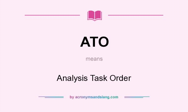 What does ATO mean? It stands for Analysis Task Order