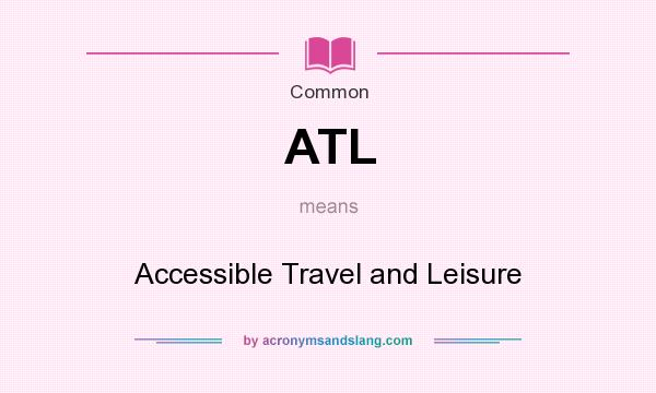 What does ATL mean? It stands for Accessible Travel and Leisure
