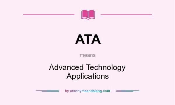 What does ATA mean? It stands for Advanced Technology Applications