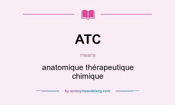 What does ATC mean? It stands for anatomique thérapeutique chimique