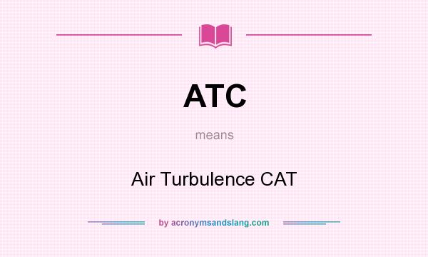 What does ATC mean? It stands for Air Turbulence CAT