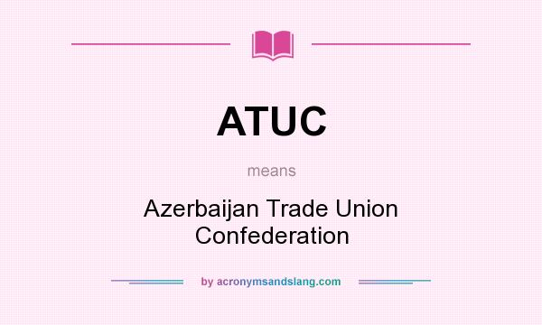 What does ATUC mean? It stands for Azerbaijan Trade Union Confederation