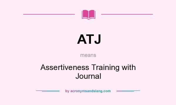 What does ATJ mean? It stands for Assertiveness Training with Journal