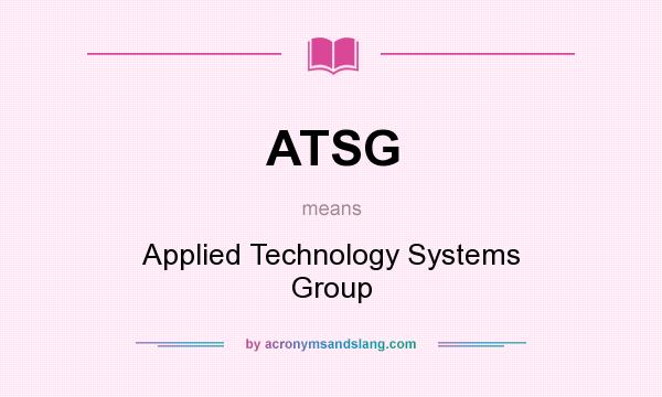 What does ATSG mean? It stands for Applied Technology Systems Group