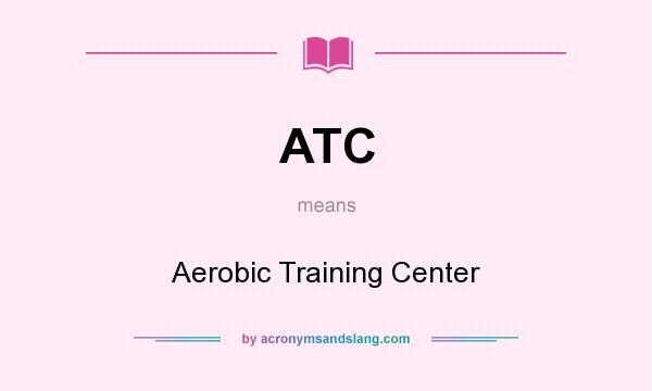 What does ATC mean? It stands for Aerobic Training Center