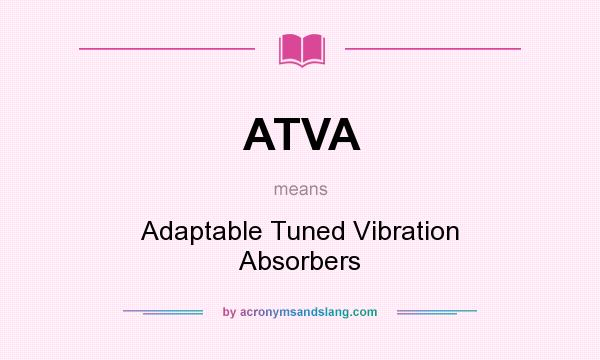 What does ATVA mean? It stands for Adaptable Tuned Vibration Absorbers