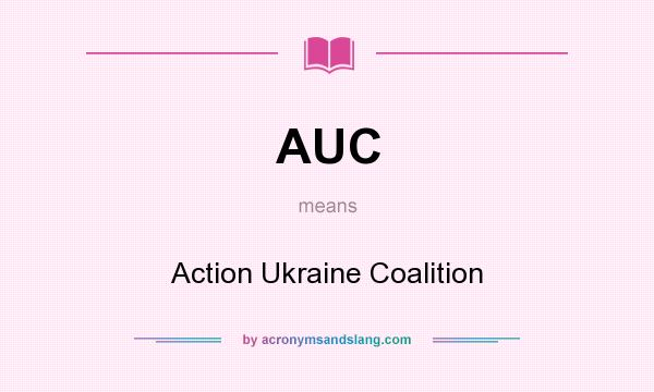 What does AUC mean? It stands for Action Ukraine Coalition