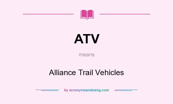 What does ATV mean? It stands for Alliance Trail Vehicles