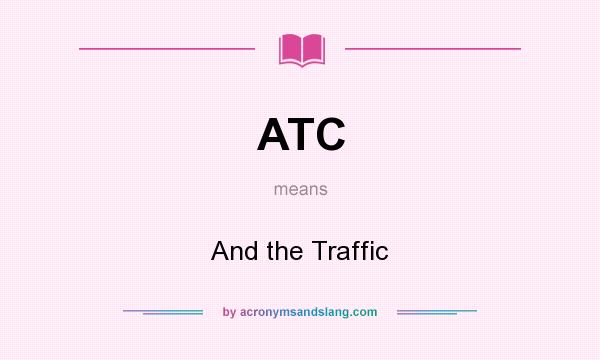 What does ATC mean? It stands for And the Traffic