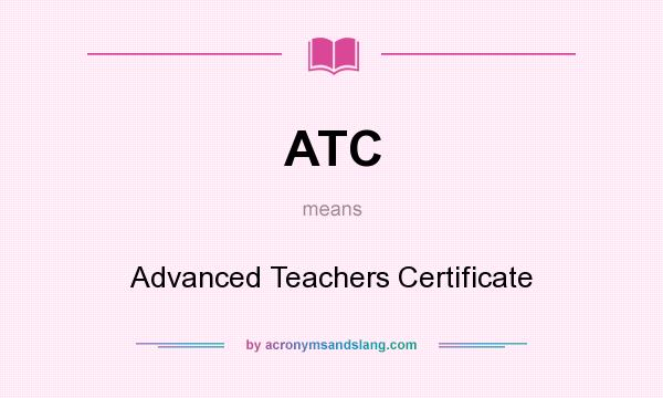 What does ATC mean? It stands for Advanced Teachers Certificate