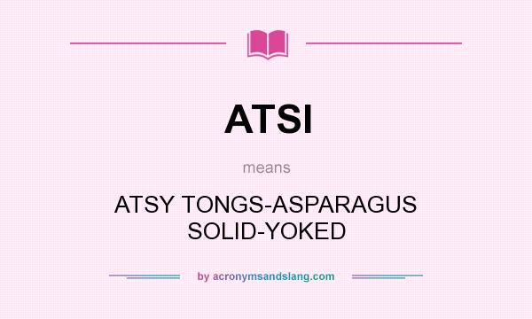 What does ATSI mean? It stands for ATSY TONGS-ASPARAGUS SOLID-YOKED