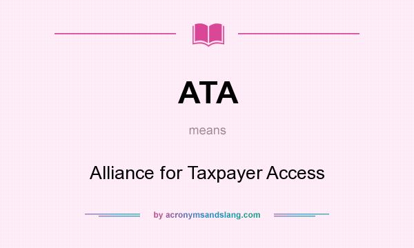 What does ATA mean? It stands for Alliance for Taxpayer Access