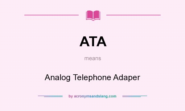 What does ATA mean? It stands for Analog Telephone Adaper