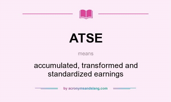 What does ATSE mean? It stands for accumulated, transformed and standardized earnings