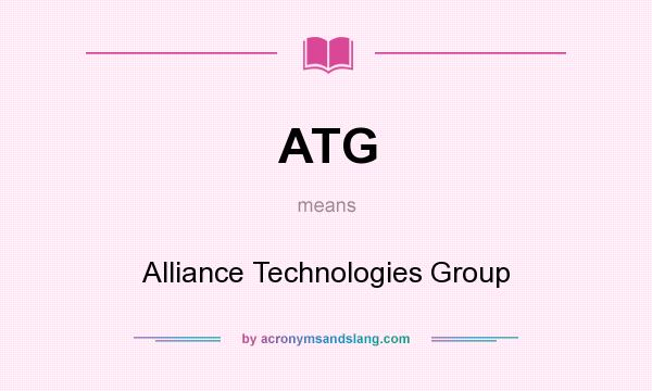 What does ATG mean? It stands for Alliance Technologies Group