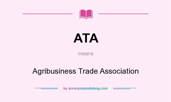What does ATA mean? It stands for Agribusiness Trade Association