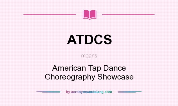 What does ATDCS mean? It stands for American Tap Dance Choreography Showcase