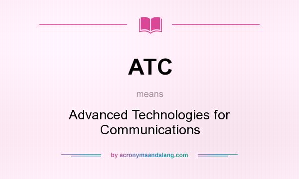 What does ATC mean? It stands for Advanced Technologies for Communications