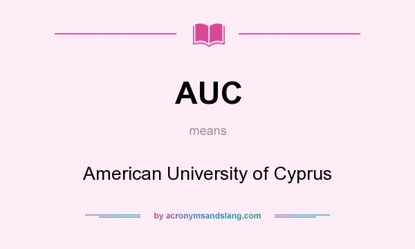What does AUC mean? It stands for American University of Cyprus