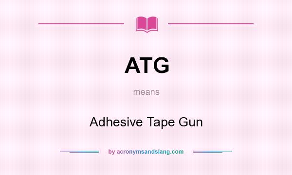 What does ATG mean? It stands for Adhesive Tape Gun