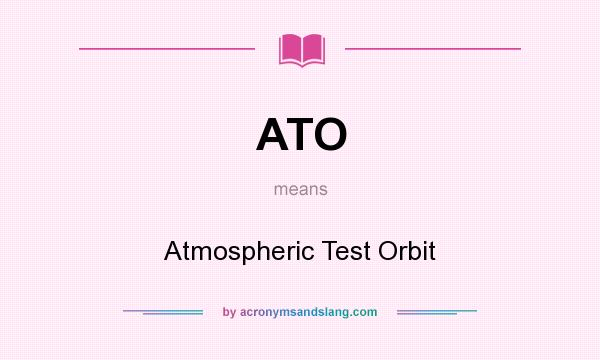 What does ATO mean? It stands for Atmospheric Test Orbit
