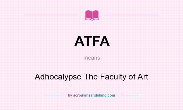 What does ATFA mean? It stands for Adhocalypse The Faculty of Art