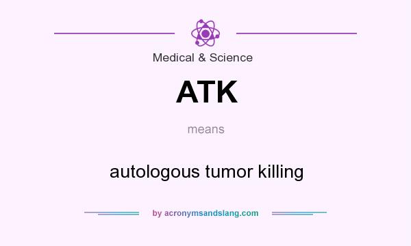 What does ATK mean? It stands for autologous tumor killing