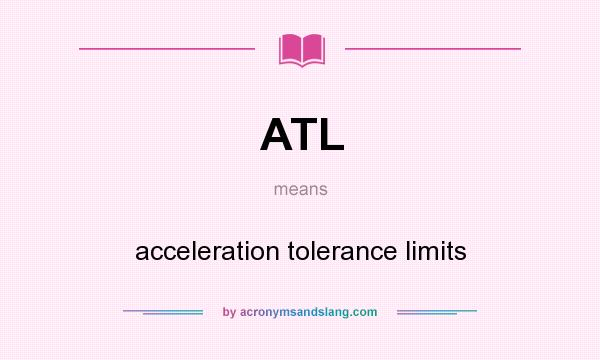 What does ATL mean? It stands for acceleration tolerance limits