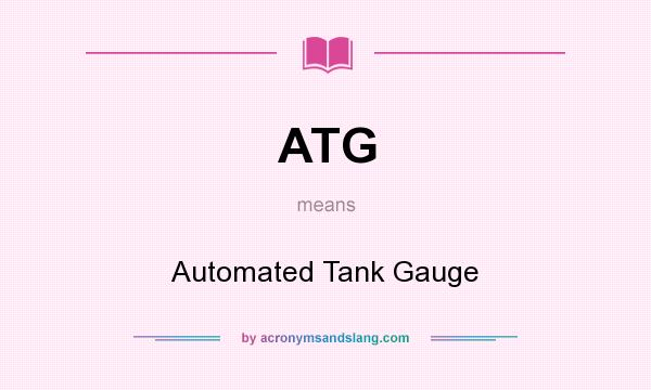 What does ATG mean? It stands for Automated Tank Gauge
