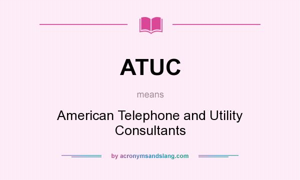 What does ATUC mean? It stands for American Telephone and Utility Consultants