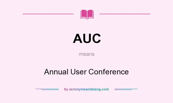 What does AUC mean? It stands for Annual User Conference