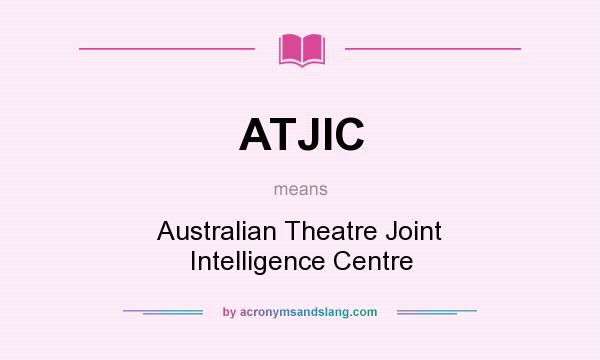 What does ATJIC mean? It stands for Australian Theatre Joint Intelligence Centre