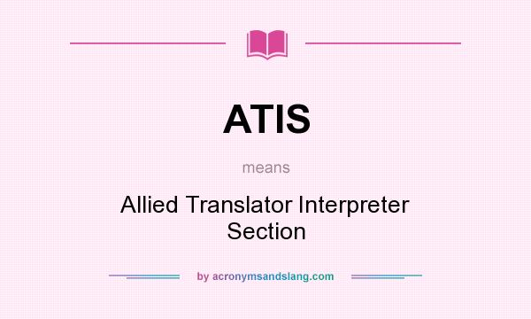 What does ATIS mean? It stands for Allied Translator Interpreter Section