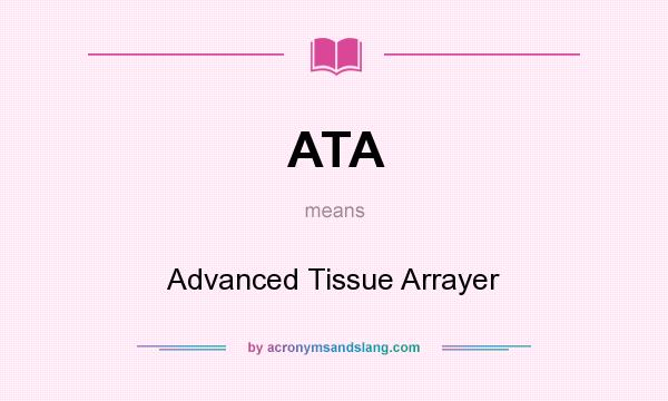 What does ATA mean? It stands for Advanced Tissue Arrayer