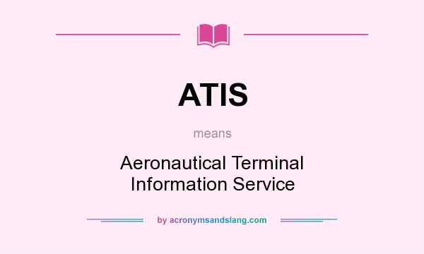 What does ATIS mean? It stands for Aeronautical Terminal Information Service
