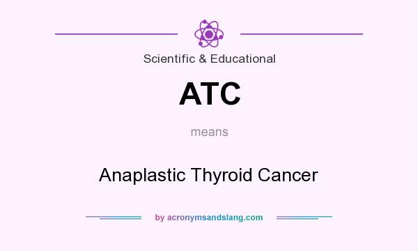 What does ATC mean? It stands for Anaplastic Thyroid Cancer