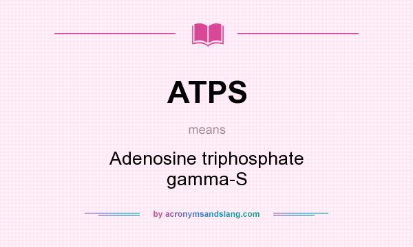 What does ATPS mean? It stands for Adenosine triphosphate gamma-S