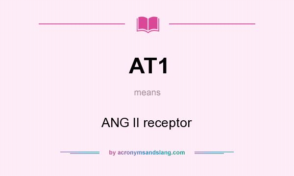What does AT1 mean? It stands for ANG II receptor