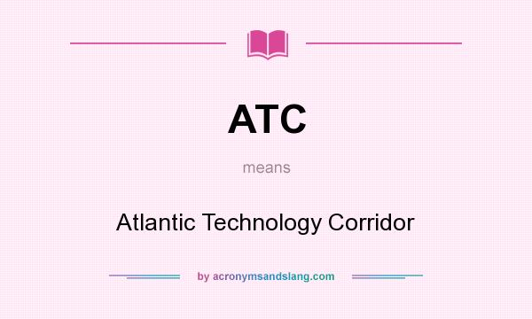 What does ATC mean? It stands for Atlantic Technology Corridor