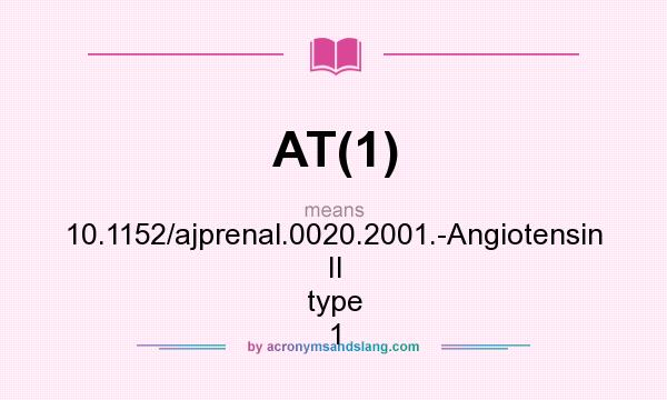 What does AT(1) mean? It stands for 10.1152/ajprenal.0020.2001.-Angiotensin II type 1